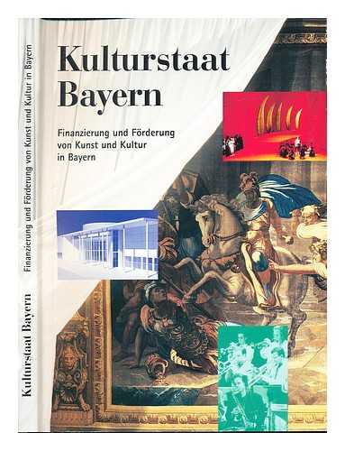 BAYERN. STAATSMINISTERIUM FUR UNTERRICHT, KULTUS, WISSENSCHAFT UND KUNST - Kulturstaat Bayern : Finanzierung und Forderung von Kunst und Kultur in Bayern