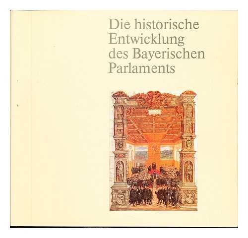 BAYERISCHER LANDTAG, LANDTAGSAMT - Die historische Entwicklung des Bayerischen Parlaments : 14. bis 20. Jahrhundert