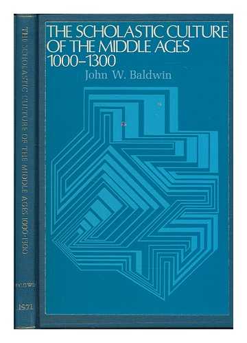 BALDWIN, JOHN W. - The scholastic culture of the Middle Ages, 1000-1300 / John W. Baldwin