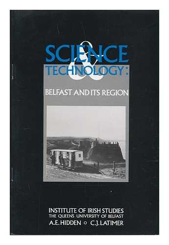 HIDDEN, ALAN ERNEST - Science & technology : Belfast and its region / A.E. Hidden, C.J. Latimer