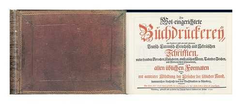 ERNESTI, JOHANN HEINRICH GOTTFRIED (1664-1723) - Die wol-eingerichtete Buchdruckerey : mit hundert und ein und zwanzig teutsch- lateinisch- griechisch- und hebraischen Schriften, vieler fremden Sprachen Alphabeten, musicalischen Noten, Calender-Zeichen, und Medicinischen Characteren, Ingleichen allen ublichen Formaten bestellet, und mit accurater Abbildung der Erfinder der loblichen Kunst, nebst einer summarischen Nachricht von den Buchdruckern in Nrnberg ausgezieret / Am ende sinde etliche kurz-gefasste Anmerkungen von der hebraischen Sprach angefuget