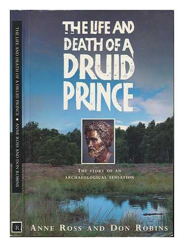 ROSS, ANNE (1925-) - The life and death of a Druid prince : the story of an archaeological sensation / Anne Ross and Don Robins