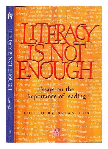 COX, CHARLES BRIAN (1928-). BOOK TRUST - Literacy is not enough : essays on the importance of reading / edited by Brian Cox ; with an introduction by Eric Bolton