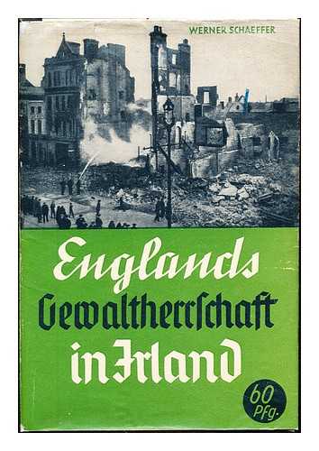 SCHAEFFER, WERNER [AUTHOR] - Englands Gewaltherrschaft in Irland : ein Tatsachenbericht