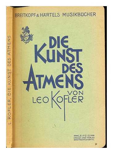 KOFLER, LEO (1837-1908) - Die Kunst des Atmens : als Grundlage der Tonerzeugung fur Sanger, Schauspieler, Redner, Lehrer, Prediger usw., sowie zur Verhutung und Bekampfung aller durch mangelhafte Atmung entstandenen Krankheiten / von Leo Kofler ; aus dem Englischen ubersetzt von Clara Schlaffhorst und Hedwig Andersen