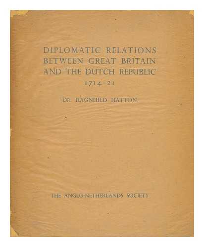 HATTON, DR. RAGNHILD - Diplomatic Relations between Great Britain and the Dutch Republic 1714-21