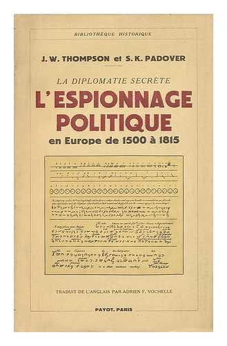 THOMPSON, J. W. ET S. K. PADOVER - La Diplomatie Secrete - L'Espionnage Politique En Europe De 1500 a 1815 (Traduit De L'Anglais Par Adrien F. Vochelle)