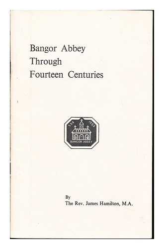 HAMILTON, JAMES INCUMBENT AT BANGOR ABBEY (1941-) - Bangor Abbey through fourteen centuries