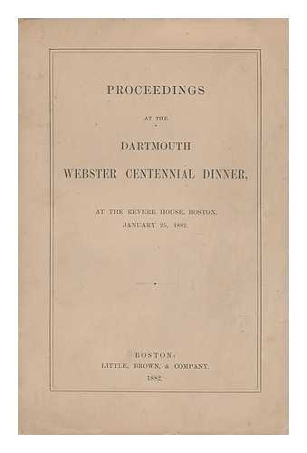 DARTMOUTH WEBSTER - Proceedings At the Dartmouth Webster Centennial Dinner At the Revere House, Boston (January 25, 1882)
