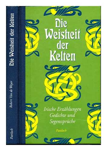 VAN DE WEYER, ROBERT - Die Weisheit der Kelten : irische Erzahlungen, Gedichte und Segensspruche