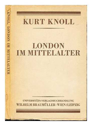 KNOLL, KURT - London im Mittelalter : seine wirtschaftliche, politische und kulturelle Bedeutung fur das britische Volk