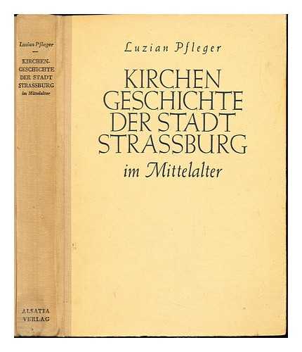 PFLEGER, LUZIAN (1876-) - Kirchengeschichte der Stadt Strassburg im Mittelalter : nach den Quellen dargestellt