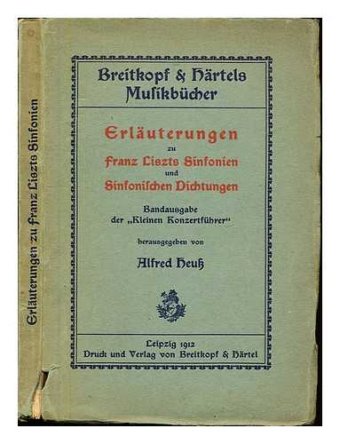 HEUSS, ALFRED - Erlauterungen zu Franz Liszts Sinfonien und sinfonischen Dichtungen