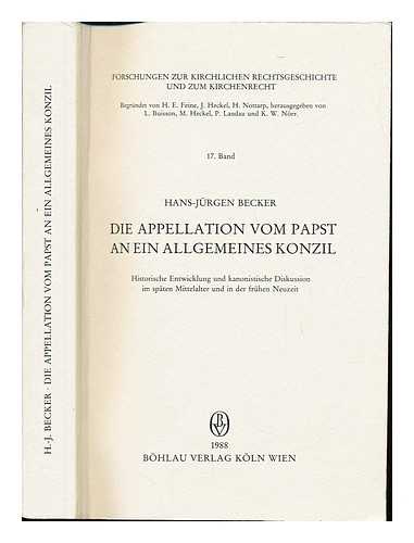 BECKER, HANS-JURGEN (1939-) - Die Appellation vom Papst an ein allgemeines Konzil : historische Entwicklung und kanonistische Diskussion im spaten Mittelalter und in der fruhen Neuzeit