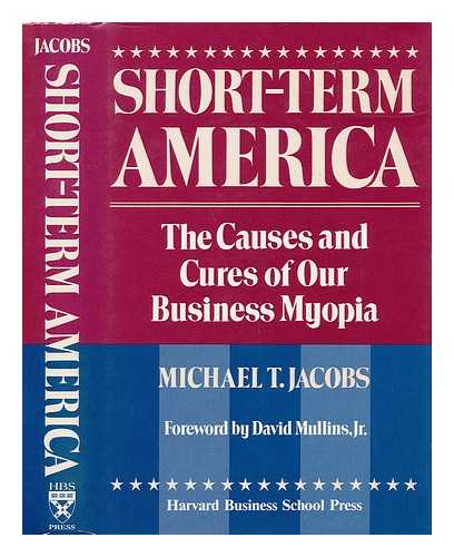 JACOBS, MICHAEL T. - Short-Term America - the Causes and Cures of Our Business Myopia