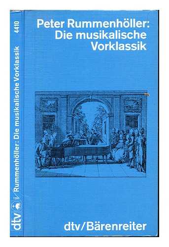 RUMMENHLLER, PETER - Die musikalische Vorklassik : kulturhistorische und musikgeschichtliche Grundrisse zur Musik im 18. Jahrhundert zwischen Barock und Klassik / Peter Rummenhller