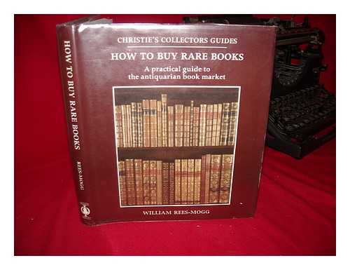 REES-MOGG, WILLIAM (1928-2012). REES-MOGG, WILLIAM SIR. CHRISTIE, MANSON & WOODS - How to buy rare books : a practical guide to the antiquarian book market