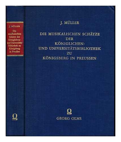 MLLER, JOSEPH (1839-1880). STAATS- UND UNIVERSITTSBIBLIOTHEK (KNIGSBERG, GERMANY). BIBLIOTHECA GOTTHOLDIANA - Die musikalischen Schtze der Kniglichen- und Universitts-Bibliothek zu Knigsberg in Preussen : Aus dem Nachlasse Friedrich August Gottholds / Ein Beitrag zur Geschichte und Theorie der Tonkunst [von] Joseph Mller. Im Anhang: Die musikalischen Schtze der Staats- und Universittsbibliothek zu Knigsberg in Preussen [von] Joseph Mller-Blattau