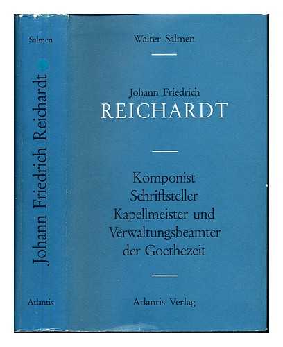 SALMEN, WALTER (1926-) - Johann Friedrich Reichardt, Komponist, Schriftsteller, Kapellmeister und Verwaltungsbeamter der Goethezeit