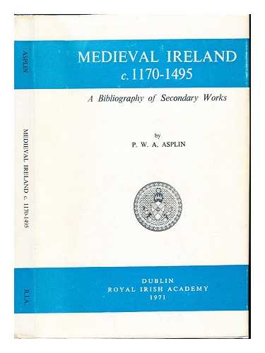 ASPLIN, P W A, (1939-). ROYAL IRISH ACADEMY - Medieval Ireland, (c. 1170-1495) : a bibliography of secondary works