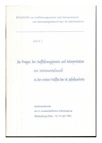 THOM, EITELFRIEDRICH - Zu Fragen der Auffuhrungspraxis und Interpretation von Instrumentalmusik in der ersten Halfte des 18. Jahrhunderts : Konferenzbericht der 2. wissenschaftlichen Arbeitstagung, Blankenburg/Harz, 13./14. Juli 1974 / [herausgegeben im Auftrage des Rates des Bezirkes Magdeburg, Abt. Kultur, Leistungszentrum Sinfonik beim Telemann-Kammerorchester (Sitz: Blankenburg) durch Eitelfriedrich Thom unter Mitarbeit von Renate Bormann]