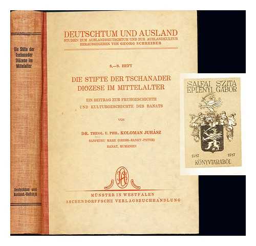 JUHSZ, KOLOMAN - Die Stifte der Tschanader Dizese im Mittelalter : ein Beitrag zur Frhgeschichte und Kulturegeschichte des Banats