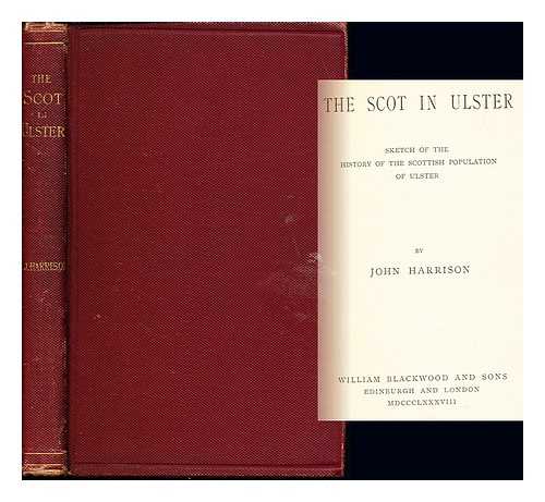 HARRISON, JOHN (1847-1922) - The Scot in Ulster : sketch of the history of the Scottish population of Ulster