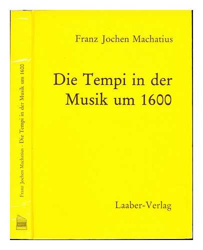 MACHATIUS, FRANZ JOCHEN - Die Tempi in der Musik um 1600 : Fortwirken und Auflsung einer Tradition