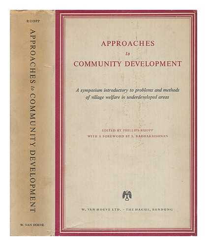 RUOPP, PHILLIPS (1926-) - Approaches to Community Development; a Symposium Introductory to Problems and Methods of Village Welfare in Underdeveloped Areas. with a Foreword by S. Radhakrishnan