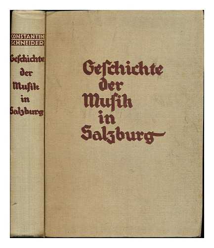 SCHNEIDER, CONSTANTIN (1889-1945) - Geschichte der Musik in Salzburg von der altesten Zeit bis zur Gegenwart / von Constantin Schneider ... Mit 50 Abbildungen und 90 Notenbeispielen und Musikstcken als Anhang