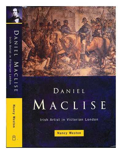 WESTON, NANCY J. MACLISE, DANIEL (1806-1870) - Daniel Maclise : Irish artist in Victorian London