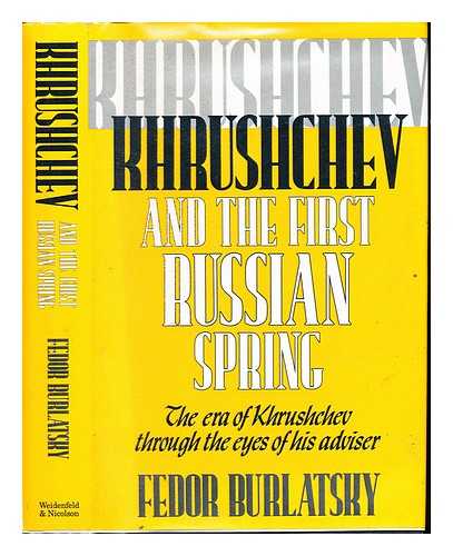 BURLAT?S?KII, FEDOR (1927-2014) - Khruschev and the first Russian spring : [the era of Khruschev through the eyes of his advisor] / Fedor Burlatsky ; translated from the Russian by Daphne Skillen