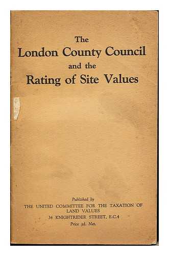 UNITED COMMITTEE FOR THE TAXATION OF LAND VALUES - The London county council and the rating of site values / United committee for taxation of land values, London