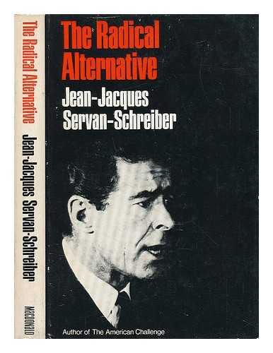 SERVAN-SCHREIBER, JEAN-JACQUES - The Radical Alternative