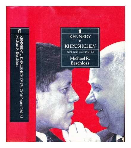 BESCHLOSS, MICHAEL R. (1955-) - Kennedy v. Khrushchev : the crisis years, (1960-1963)