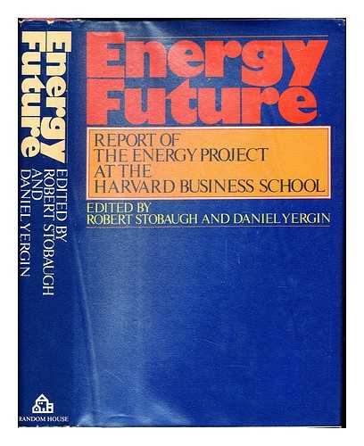 STOBAUGH, ROBERT B. YERGIN, DANIEL. HARVARD UNIVERSITY. GRADUATE SCHOOL OF BUSINESS ADMINISTRATION - Energy future : report of the energy project at the Harvard Business School / Robert Stobaugh & Daniel Yergin, editors ; with I. C. Bupp ... [et al.]