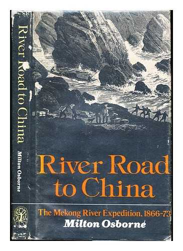 OSBORNE, MILTON (1936-). MEKONG RIVER EXPEDITION (1866-1873) - River road to China : the Mekong River expedition, (1866-1873)