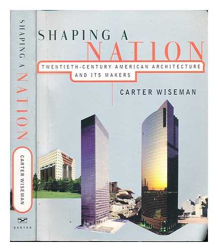 WISEMAN, CARTER - Shaping a nation : twentieth-century American architecture and its makers