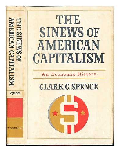 SPENCE, CLARK C - The sinews of American capitalism : an economic history