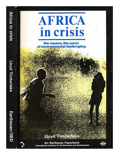 TIMBERLAKE, LLOYD. TINKER, JON. INTERNATIONAL INSTITUTE FOR ENVIRONMENT AND DEVELOPMENT - Africa in crisis : the causes, the cures of environmental bankruptcy