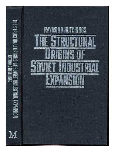 HUTCHINGS, RAYMOND - The structural origins of Soviet industrial expansion