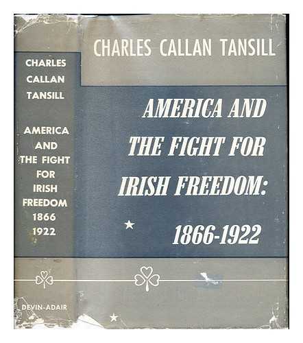 TANSILL, CHARLES CALLAN (1890-1964) - America and the fight for Irish freedom (1866-1922) : an old story based upon new data