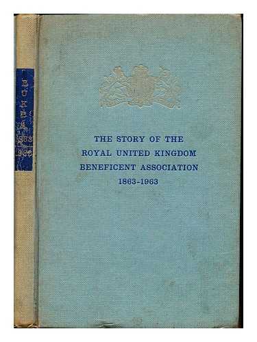 ROYAL UNITED KINGDOM BENEFICENT ASSOCIATION. MAUDE, JOHN SIR (1883-) - The story of the Royal United Kingdom Beneficent Association, (1863-1963) / edited by John Maude