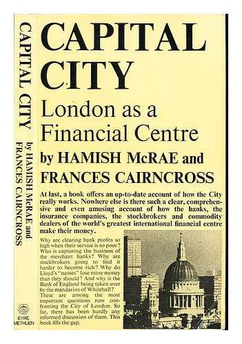 MCRAE, HAMISH. CAIRNCROSS, FRANCES - Capital city : London as a financial centre / [by] Hamish McRae & Frances Cairncross