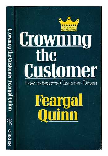 QUINN, FEARGAL - Crowning the customer : how to become customer-driven