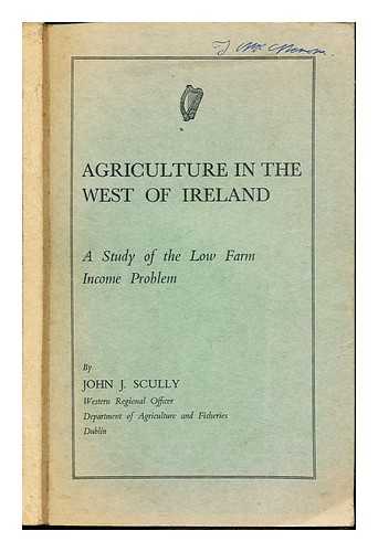 SCULLY, JOHN J. IRELAND. DEPARTMENT OF AGRICULTURE AND FISHERIES - Agriculture in the west of Ireland : a study of the low farm income problem