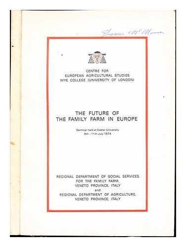 WYE COLLEGE. CENTRE FOR EUROPEAN AGRICULTURAL STUDIES. FUTURE OF THE FAMILY FARM IN EUROPE (SEMINAR), EXETER UNIVERSITY, 1974 - The future of the family farm in Europe : seminar held at Exeter University, 8th-11th July 1974 / organised by the Centre for European Agricultural Studies, Wye College, University of London and the Regional Department of Social Services for the Family Farm, Veneto Province, Italy