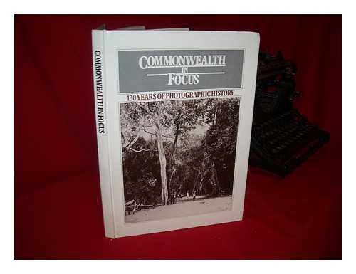 AUSTRALIA COUNCIL. ROYAL COMMONWEALTH SOCIETY. INTERNATIONAL CULTURAL CORPORATION OF AUSTRALIA LIMITED - Commonwealth in focus : 130 years of photographic history : Festival '82 / sponsored by the Australia Council ; arranged by the Royal Commonwealth Society, London, in association with the International Cultural Corporation of Australia Limited, and the Queensland Art Gallery