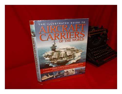 IRELAND, BERNARD - The illustrated guide to aircraft carriers of the world : a history and directory of aircraft carriers, from zeppelin and seaplane carriers to V/STOL and nuclear-powered carriers, featuring over 170 aircraft carriers with 500 identification photographs / Bernard Ireland