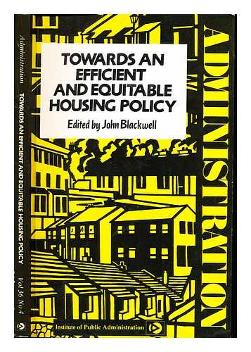 BLACKWELL, JOHN. BLACKWELL, JOHN (1941-). INSTITUTE OF PUBLIC ADMINISTRATION (DUBLIN, IRELAND) - Towards an efficient and equitable housing policy / edited by John Blackwell